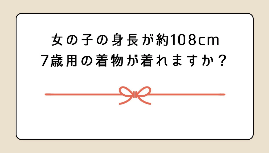 女の子の身長108cmの場合7歳着物を着れますか？